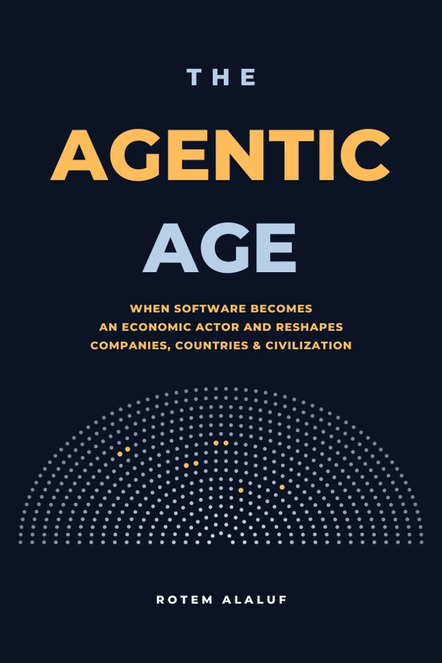 The Agentic Age by Rotem Alaluf. Cover: When Software Becomes an Economic Actor and Reshapes Companies, Countries & Civilization.